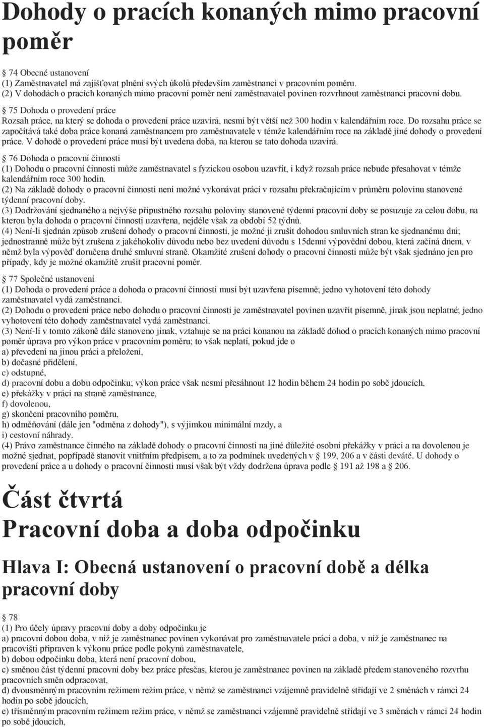 75 Dohoda o provedení práce Rozsah práce, na který se dohoda o provedení práce uzavírá, nesmí být větší než 300 hodin v kalendářním roce.