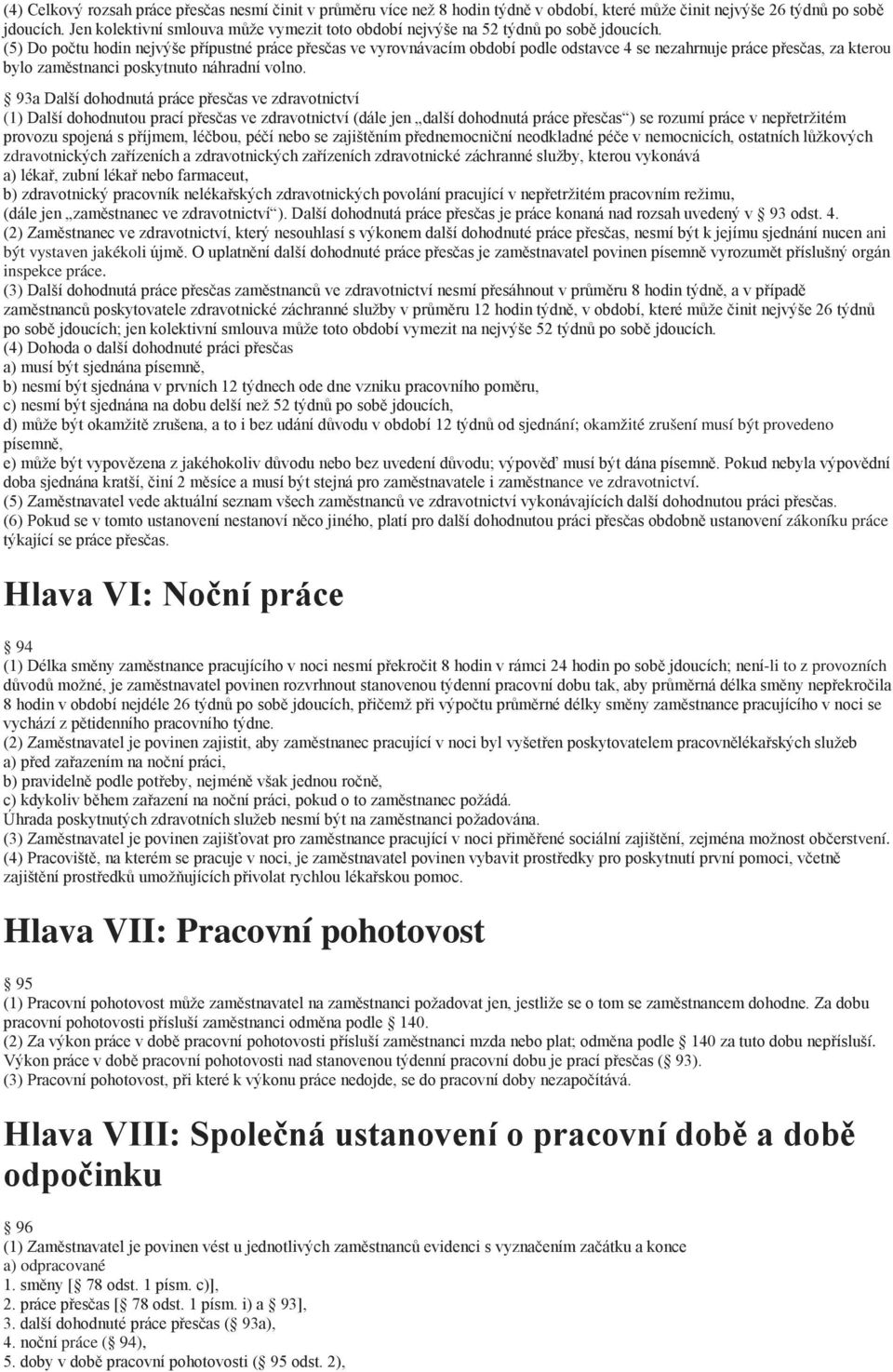 (5) Do počtu hodin nejvýše přípustné práce přesčas ve vyrovnávacím období podle odstavce 4 se nezahrnuje práce přesčas, za kterou bylo zaměstnanci poskytnuto náhradní volno.