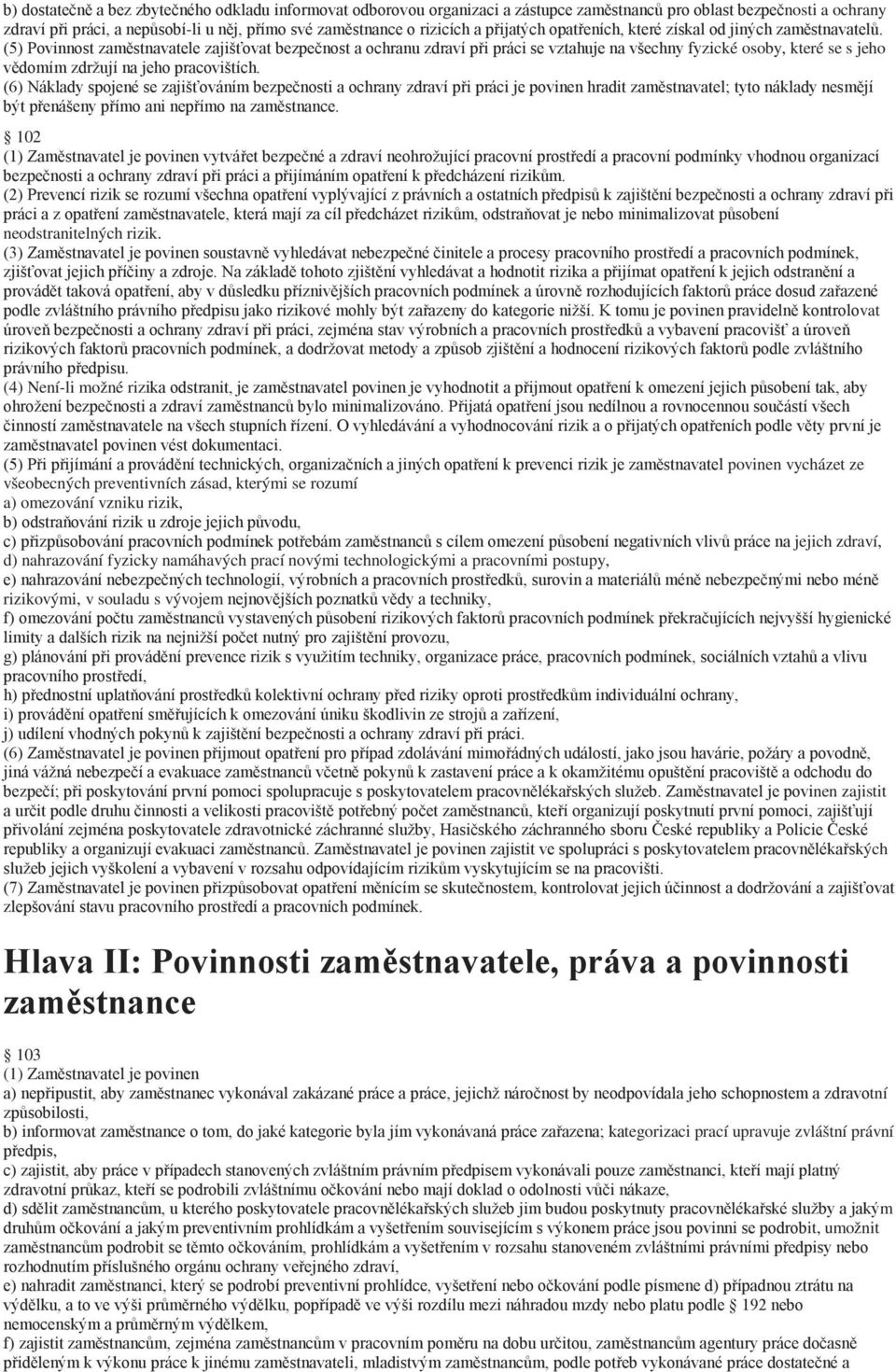 (5) Povinnost zaměstnavatele zajišťovat bezpečnost a ochranu zdraví při práci se vztahuje na všechny fyzické osoby, které se s jeho vědomím zdržují na jeho pracovištích.