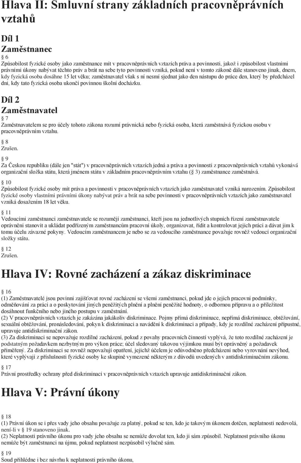 ní nesmí sjednat jako den nástupu do práce den, který by předcházel dni, kdy tato fyzická osoba ukončí povinnou školní docházku.