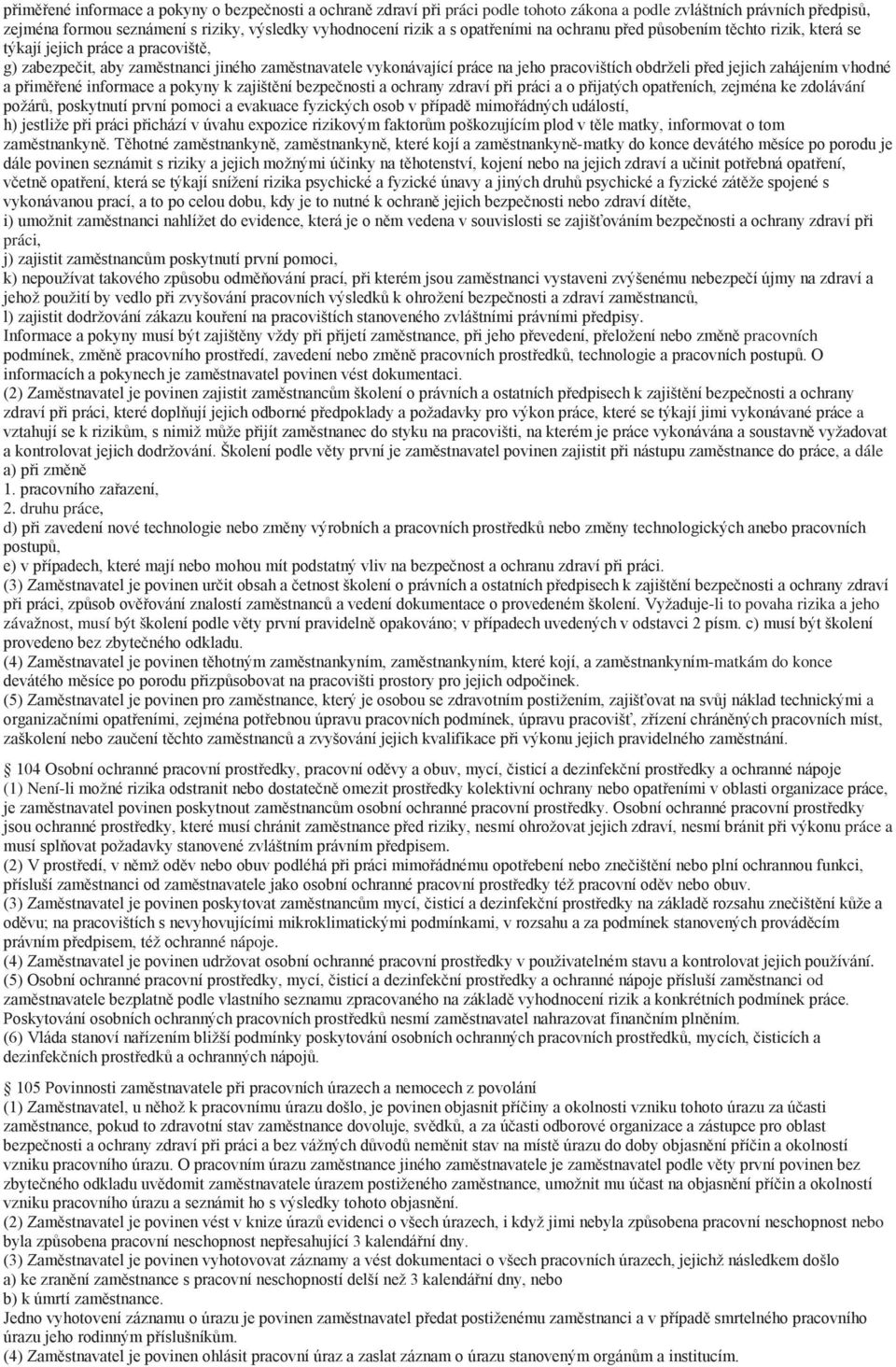před jejich zahájením vhodné a přiměřené informace a pokyny k zajištění bezpečnosti a ochrany zdraví při práci a o přijatých opatřeních, zejména ke zdolávání požárů, poskytnutí první pomoci a