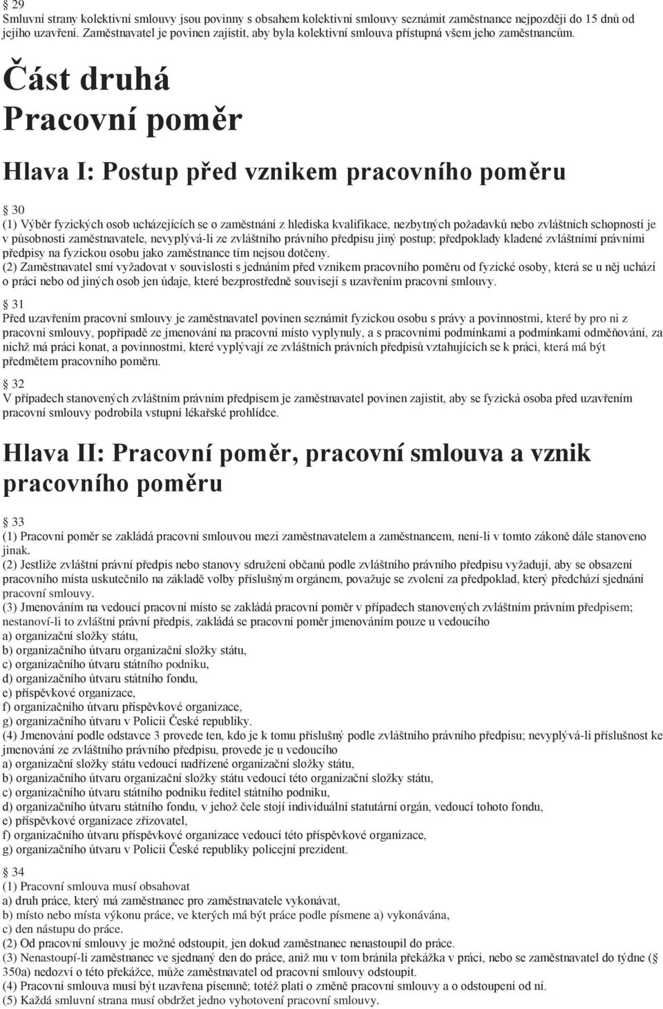 Část druhá Pracovní poměr Hlava I: Postup před vznikem pracovního poměru 30 (1) Výběr fyzických osob ucházejících se o zaměstnání z hlediska kvalifikace, nezbytných požadavků nebo zvláštních