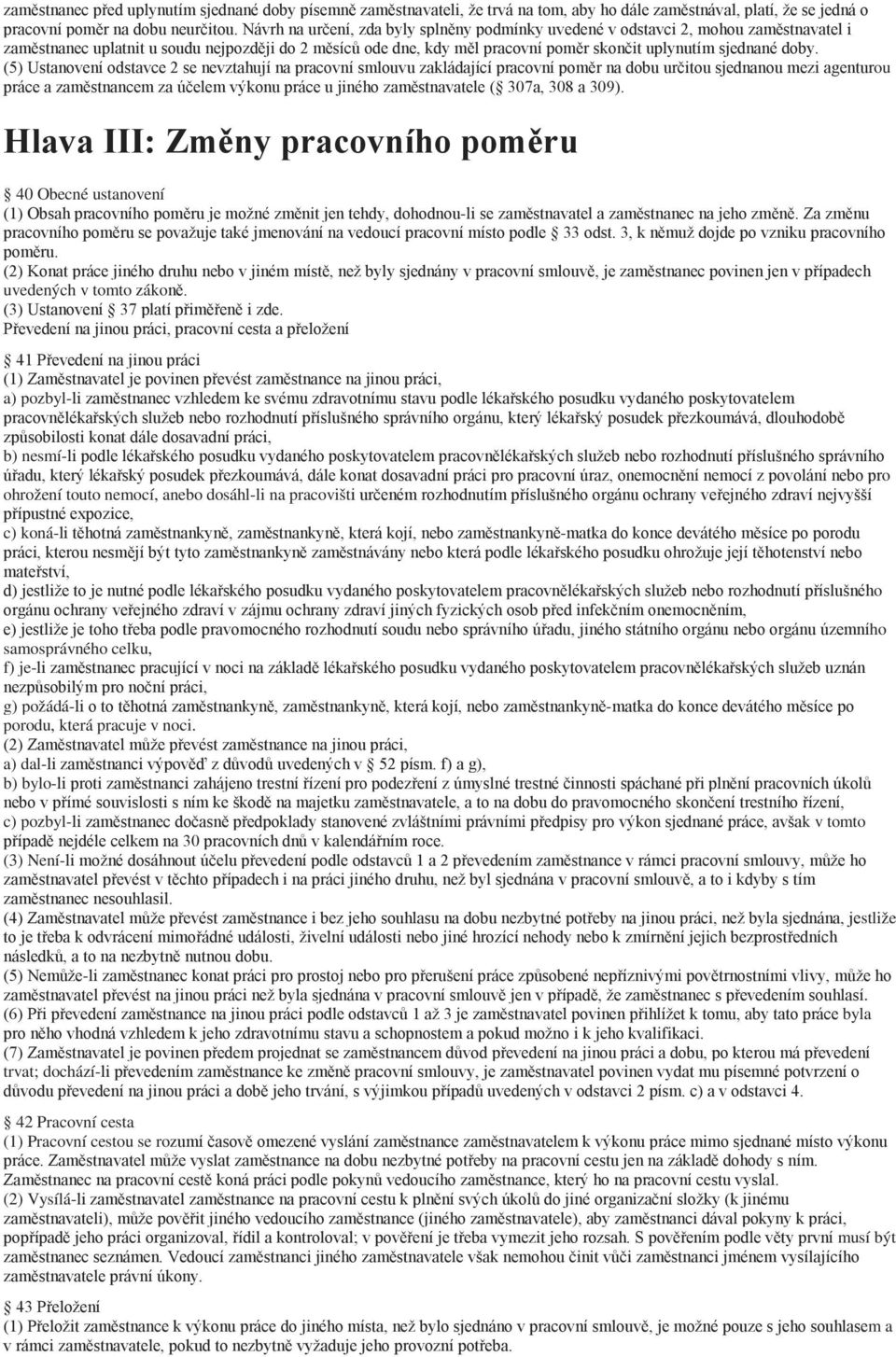 doby. (5) Ustanovení odstavce 2 se nevztahují na pracovní smlouvu zakládající pracovní poměr na dobu určitou sjednanou mezi agenturou práce a zaměstnancem za účelem výkonu práce u jiného