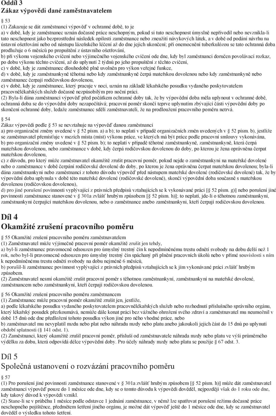 lázeňského léčení až do dne jejich ukončení; při onemocnění tuberkulózou se tato ochranná doba prodlužuje o 6 měsíců po propuštění z ústavního ošetřování, b) při výkonu vojenského cvičení nebo