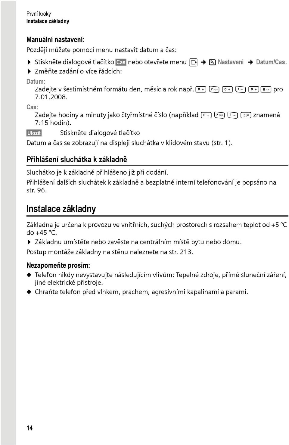 Cas: Zadejte hodiny a minuty jako čtyřmístné číslo (například Q M 5 znamená 7:15 hodin). Ulozit Stiskněte dialogové tlačítko Datum a čas se zobrazují na displeji sluchátka v klidovém stavu (str. 1).