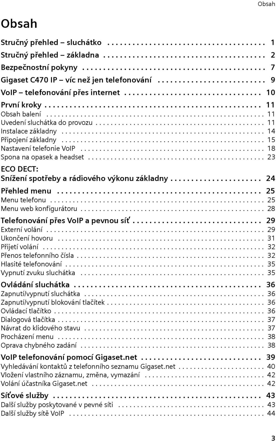 ................................................... 11 Obsah balení.......................................................... 11 Uvedení sluchátka do provozu............................................. 11 Instalace základny.