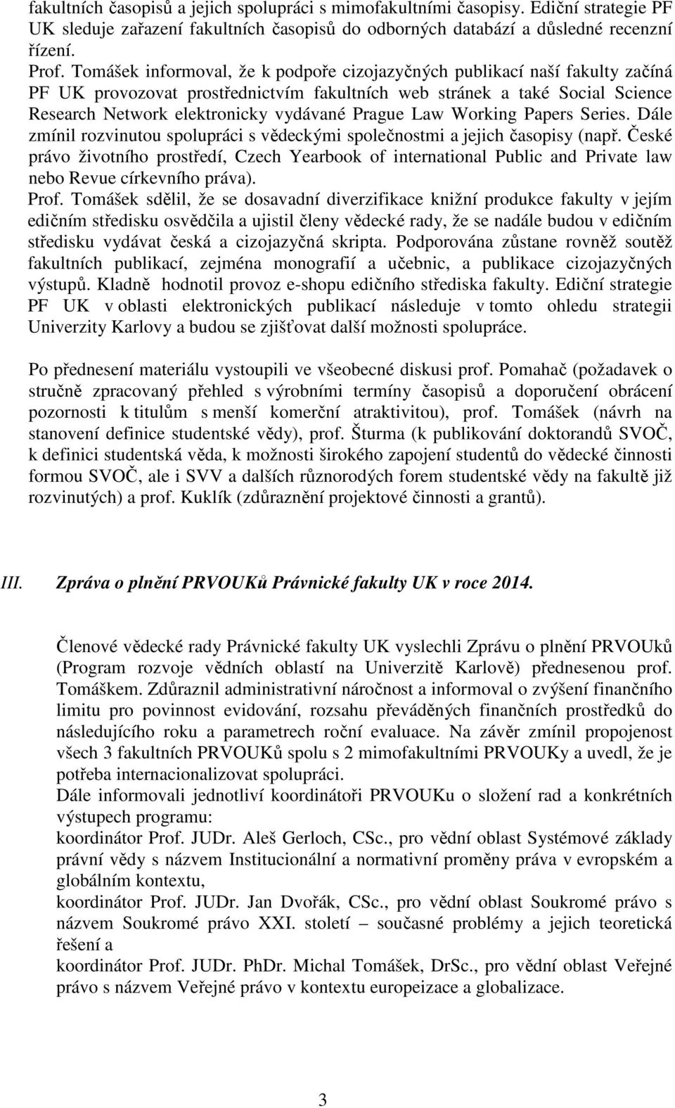 Prague Law Working Papers Series. Dále zmínil rozvinutou spolupráci s vědeckými společnostmi a jejich časopisy (např.