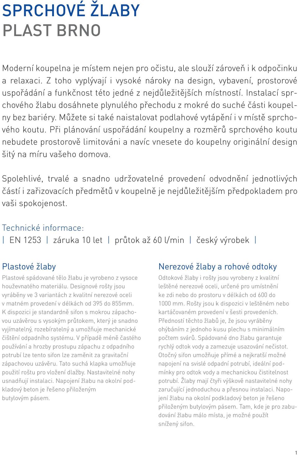 Instalací sprchového žlabu dosáhnete plynulého přechodu z mokré do suché části koupelny bez bariéry. Můžete si také naistalovat podlahové vytápění i v místě sprchového koutu.