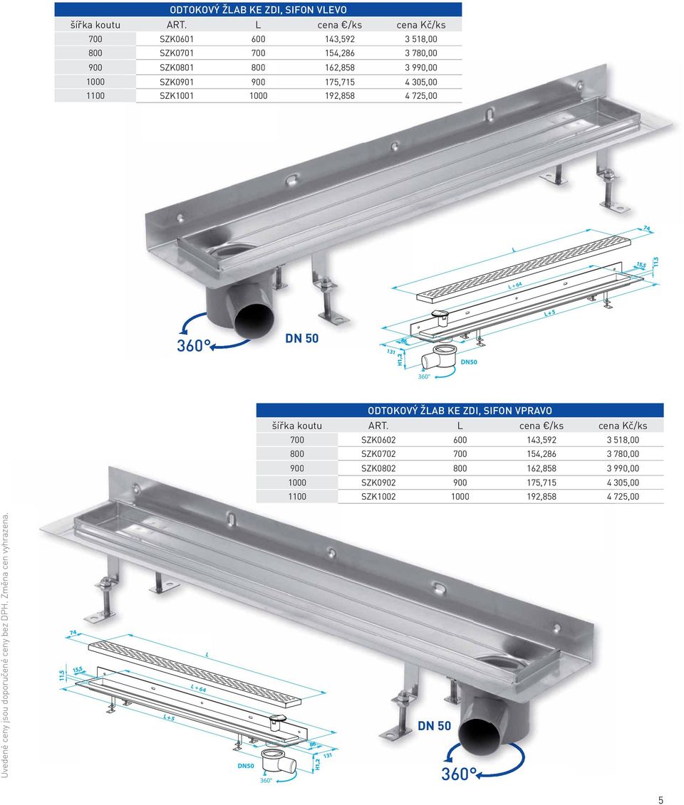 305,00 1100 SZK1001 1000 192,858 4 725,00 L + 64 DN 50 131 DN50 ODTOKOVÝ ŽLAB KE ZDI, SIFON VPRAVO šířka koutu ART.