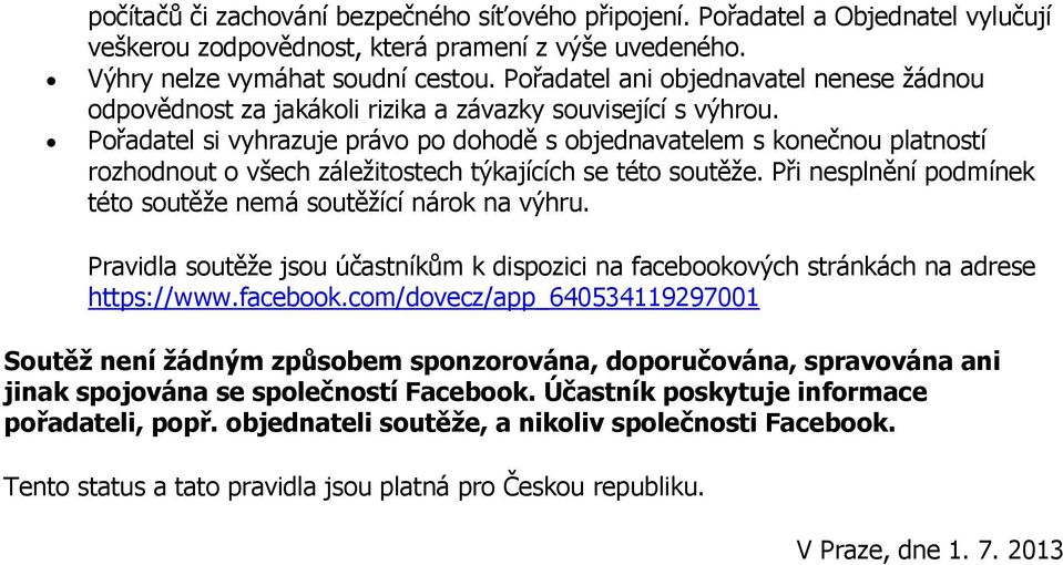 Pořadatel si vyhrazuje právo po dohodě s objednavatelem s konečnou platností rozhodnout o všech záleţitostech týkajících se této soutěţe.