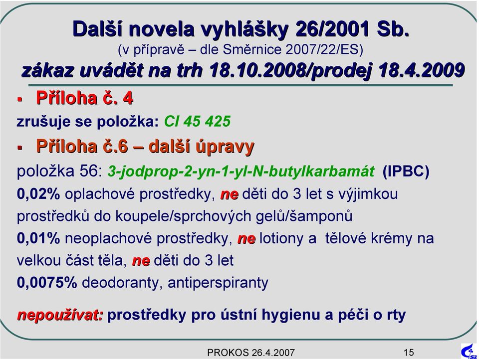 6 další úpravy položka 56: 3-jodprop-2-yn-1-yl-N-butylkarbamát (IPBC) 0,02% oplachové prostředky, ne děti do 3 let s výjimkou