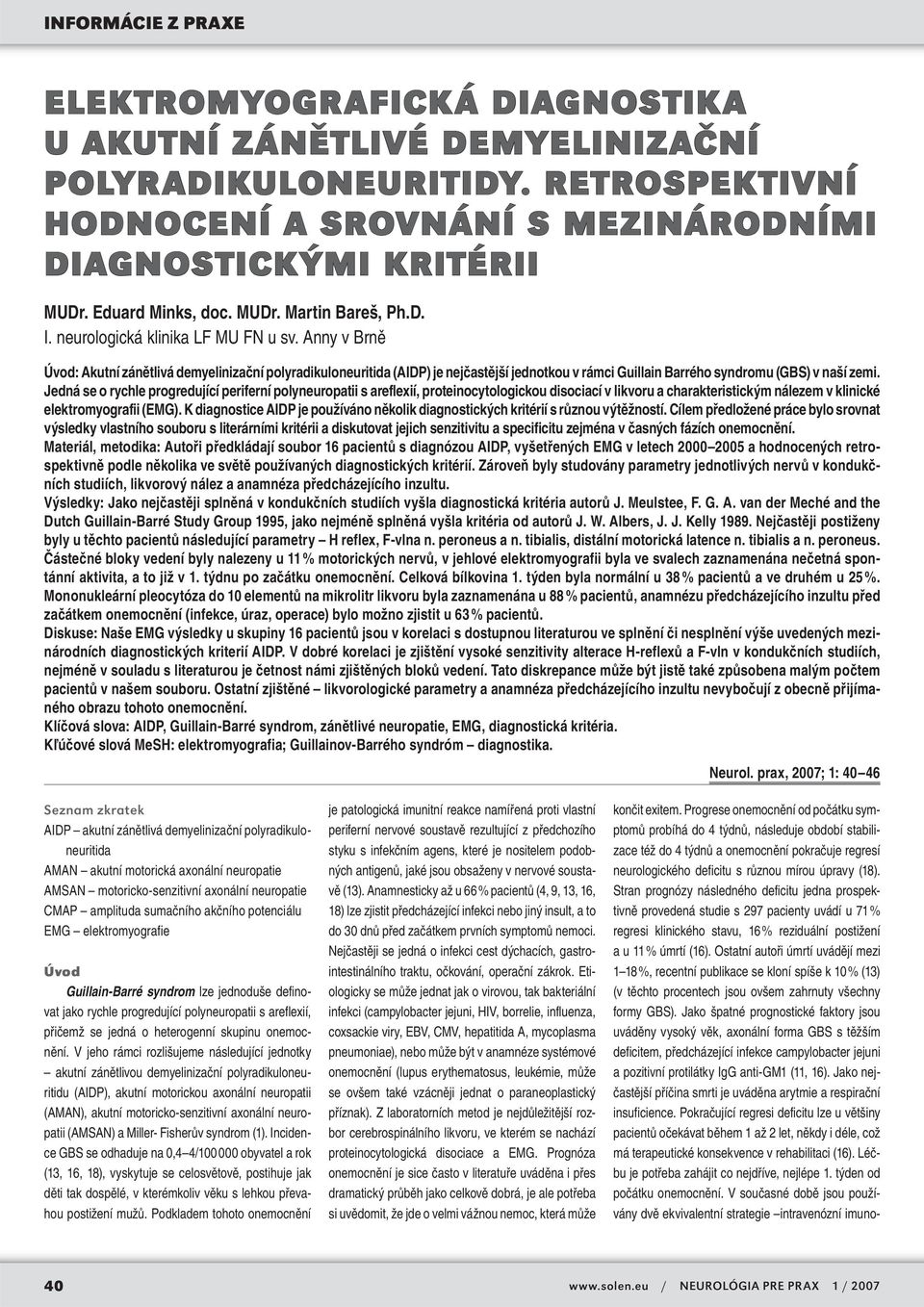 Jedná se o rychle progredující periferní polyneuropatii s areflexií, proteinocytologickou disociací v likvoru a charakteristickým nálezem v klinické elektromyografii (EMG).