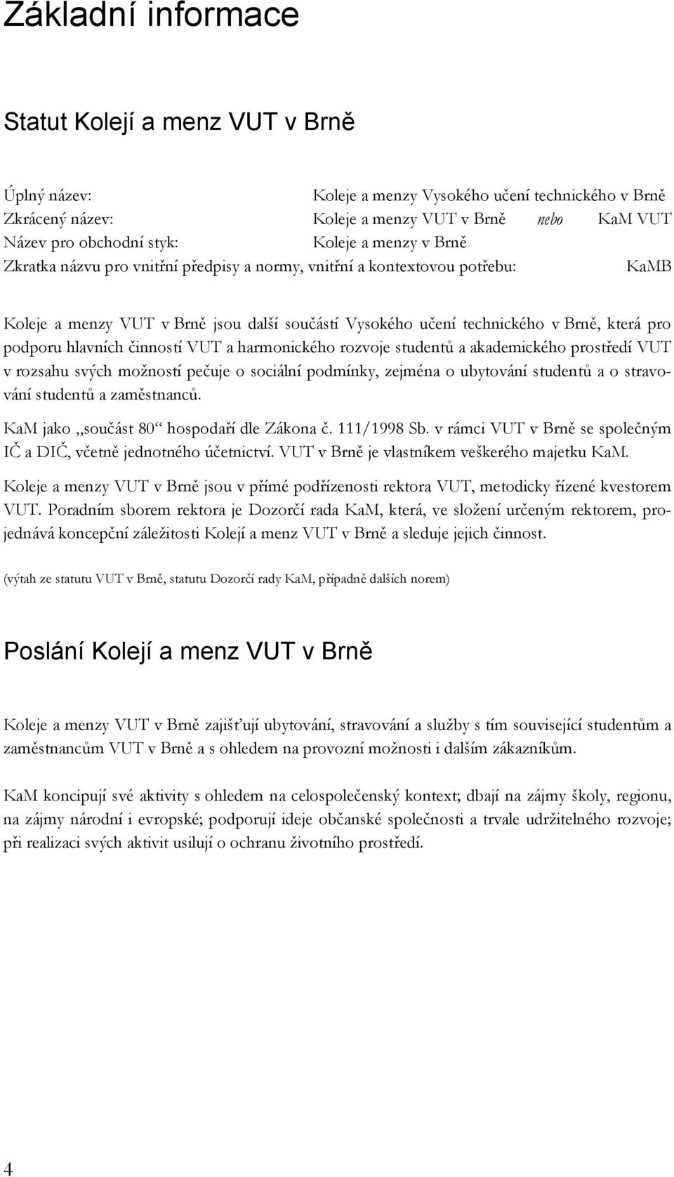 hlavních činností VUT a harmonického rozvoje studentů a akademického prostředí VUT v rozsahu svých možností pečuje o sociální podmínky, zejména o ubytování studentů a o stravování studentů a