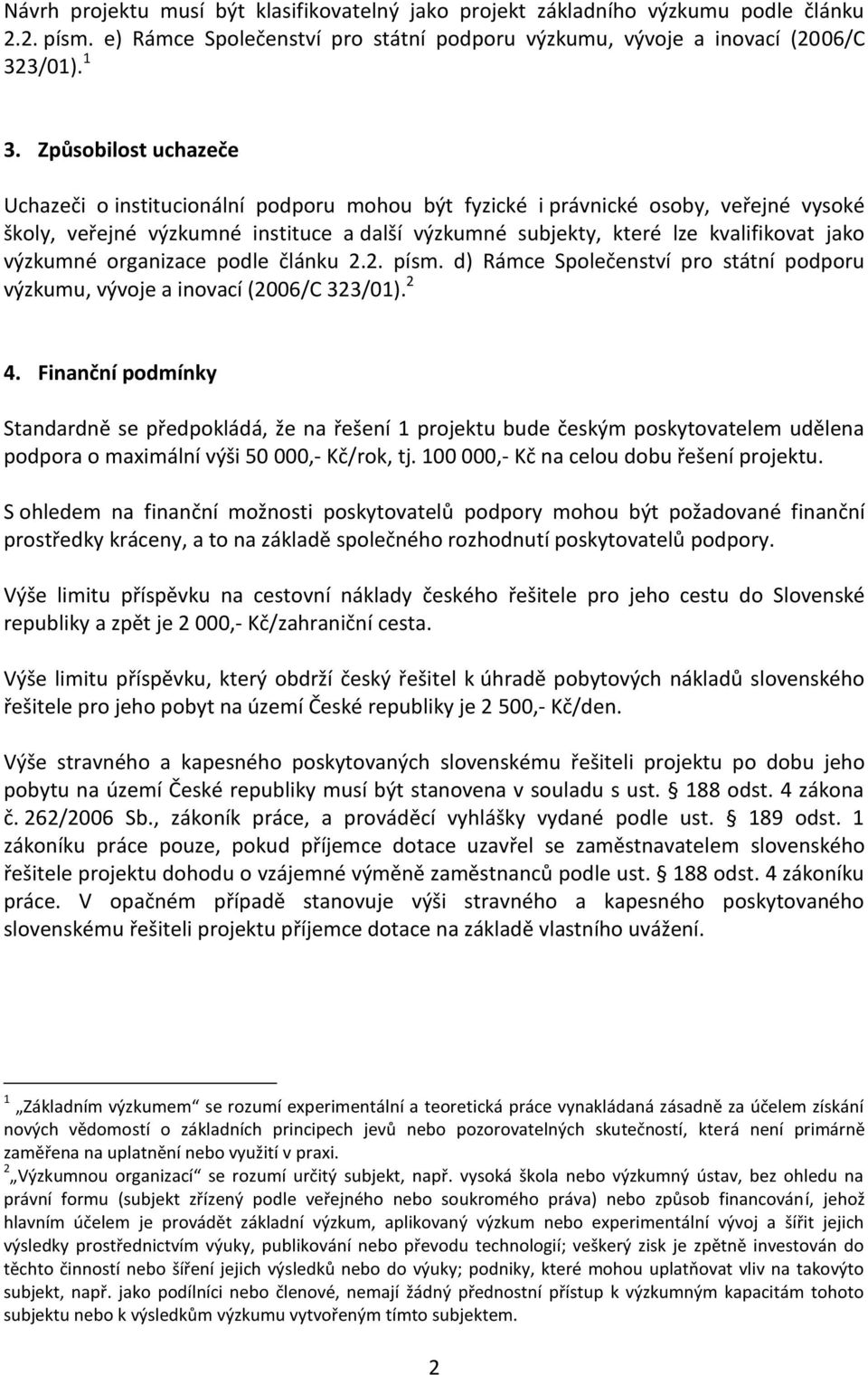 výzkumné organizace podle článku 2.2. písm. d) Rámce Společenství pro státní podporu výzkumu, vývoje a inovací (2006/C 323/01). 2 4.