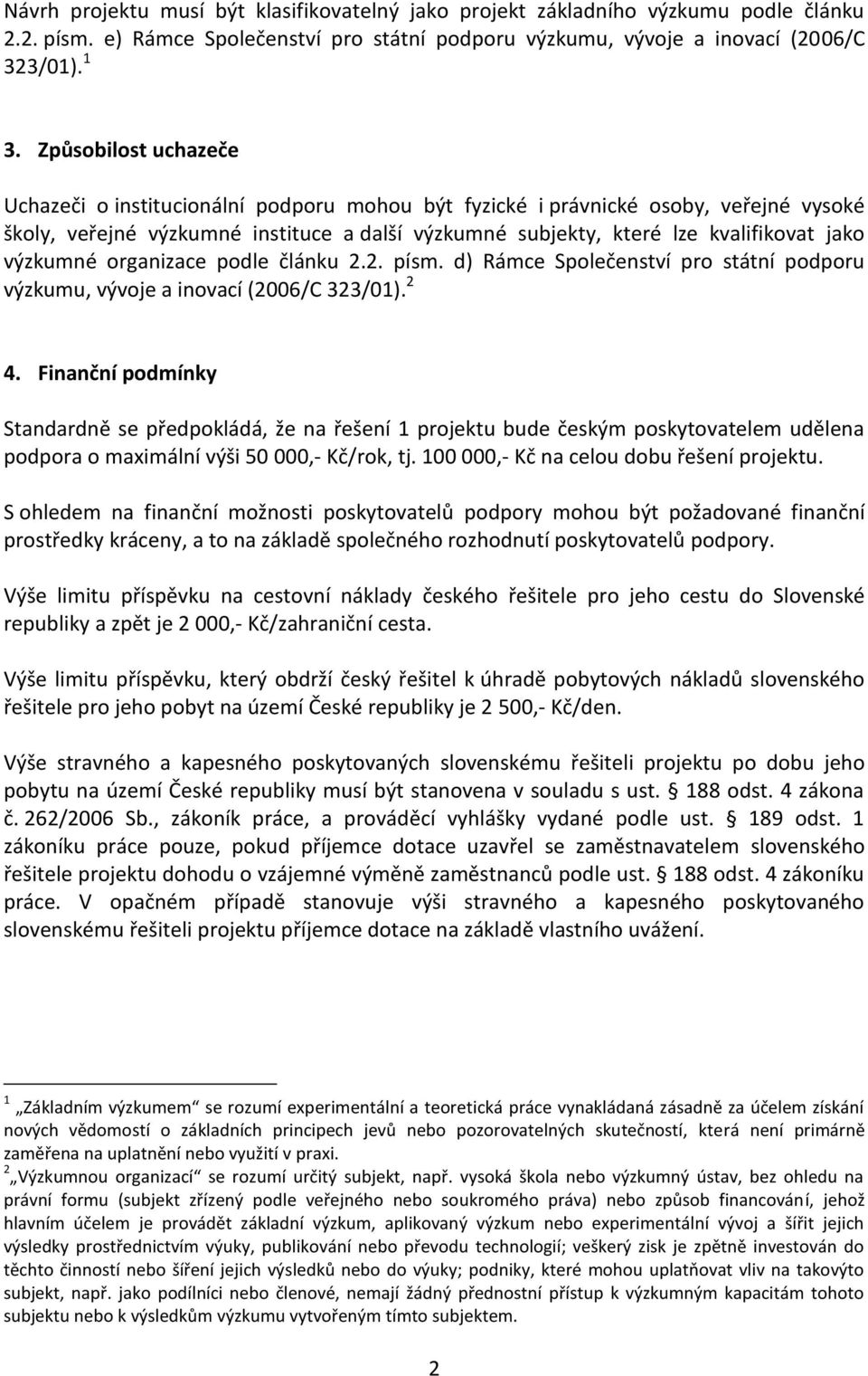 výzkumné organizace podle článku 2.2. písm. d) Rámce Společenství pro státní podporu výzkumu, vývoje a inovací (2006/C 323/01). 2 4.