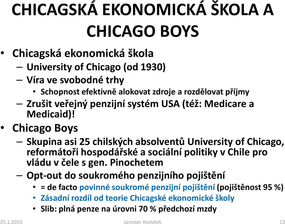 Chicago Boys Skupina asi 25 chilských absolventů University ofchicago, reformátoři hospodářské a sociální politiky v Chile pro vládu v čele s gen.