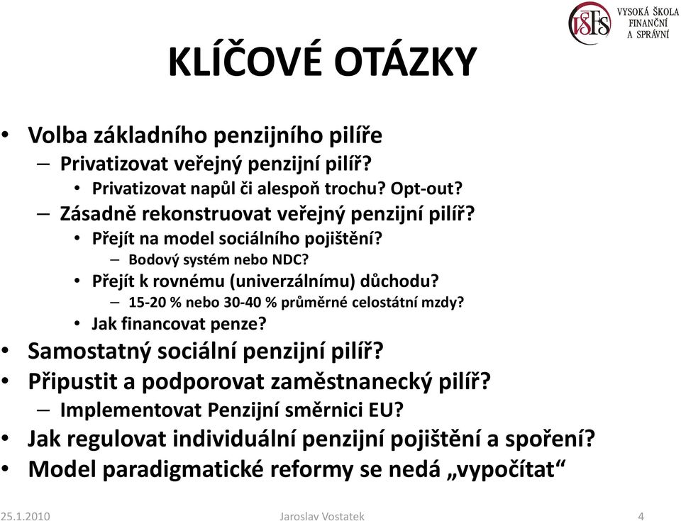 15-20 % nebo 30-40 % průměrné celostátní mzdy? Jak financovat penze? Samostatný sociální penzijní pilíř? Připustit a podporovat zaměstnanecký pilíř?