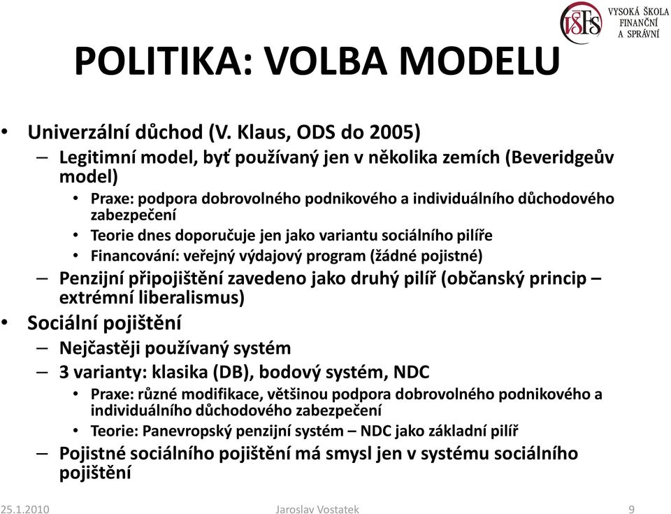 jen jako variantu sociálního pilíře Financování: veřejný výdajový program (žádné pojistné) Penzijní připojištění zavedeno jako druhý pilíř (občanský princip extrémní liberalismus) Sociální