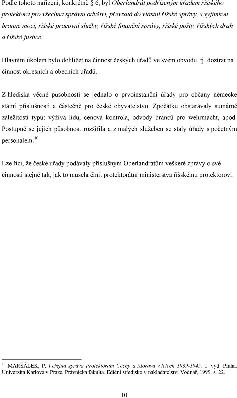 Z hlediska věcné působnosti se jednalo o prvoinstanční úřady pro občany německé státní příslušnosti a částečně pro české obyvatelstvo.