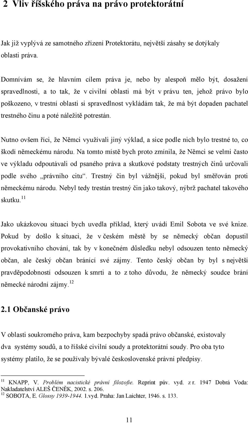 spravedlnost vykládám tak, ţe má být dopaden pachatel trestného činu a poté náleţitě potrestán.