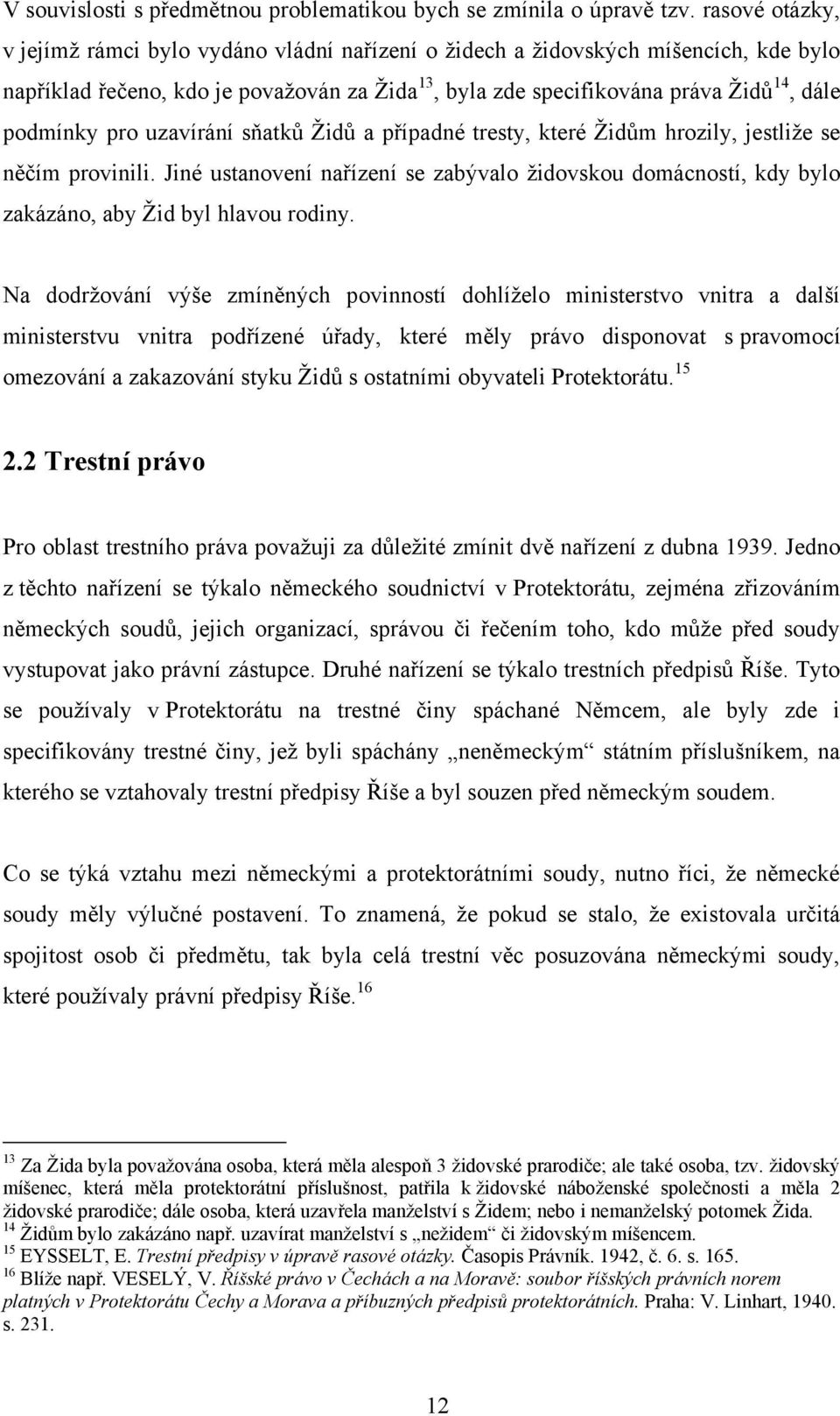 pro uzavírání sňatků Ţidů a případné tresty, které Ţidům hrozily, jestliţe se něčím provinili. Jiné ustanovení nařízení se zabývalo ţidovskou domácností, kdy bylo zakázáno, aby Ţid byl hlavou rodiny.