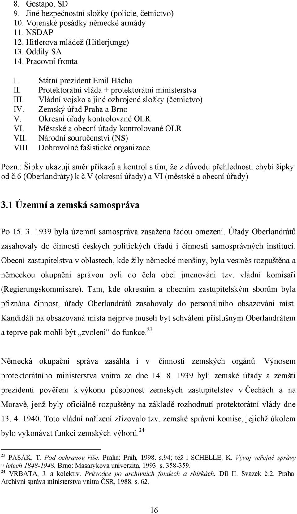 Okresní úřady kontrolované OLR VI. Městské a obecní úřady kontrolované OLR VII. Národní souručenství (NS) VIII. Dobrovolné fašistické organizace Pozn.
