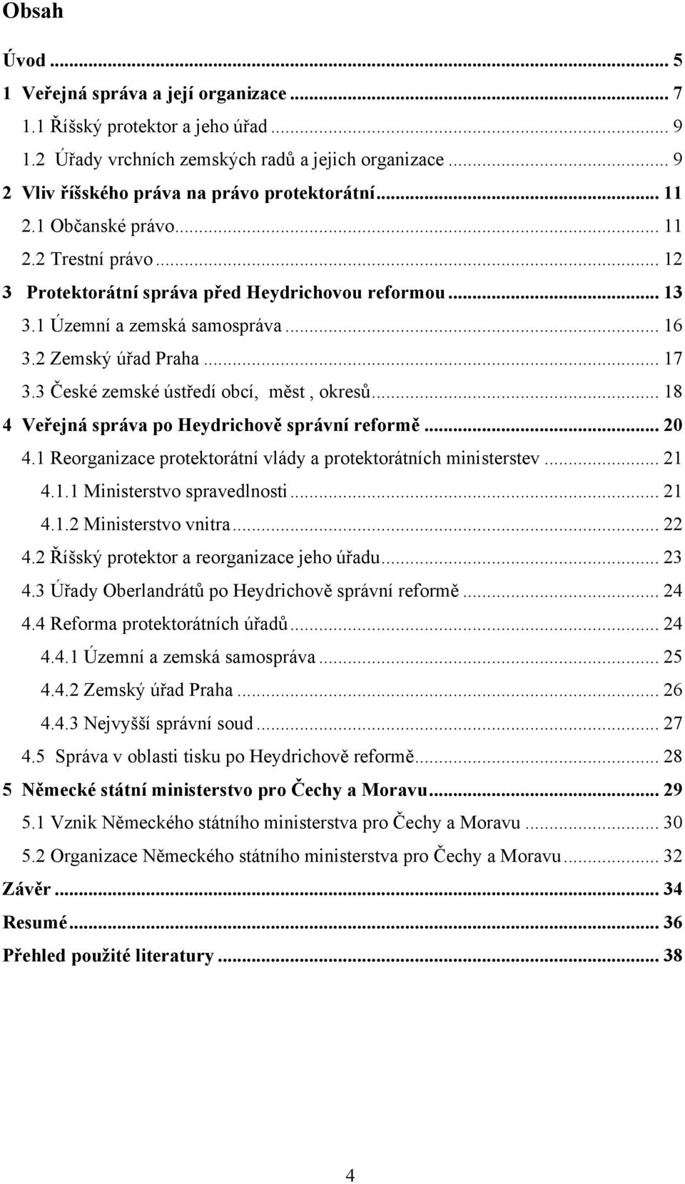3 České zemské ústředí obcí, měst, okresů... 18 4 Veřejná správa po Heydrichově správní reformě... 20 4.1 Reorganizace protektorátní vlády a protektorátních ministerstev... 21 4.1.1 Ministerstvo spravedlnosti.