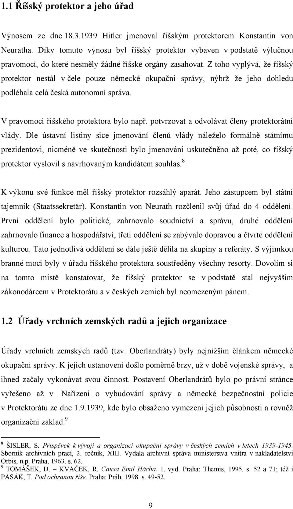 Z toho vyplývá, ţe říšský protektor nestál v čele pouze německé okupační správy, nýbrţ ţe jeho dohledu podléhala celá česká autonomní správa. V pravomoci říšského protektora bylo např.