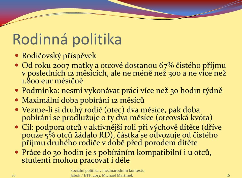 pobírání se prodlužuje o ty dva měsíce (otcovská kvóta) Cíl: podpora otců v aktivnější roli při výchově dítěte (dříve pouze 5% otců žádalo RD), částka se odvozuje od