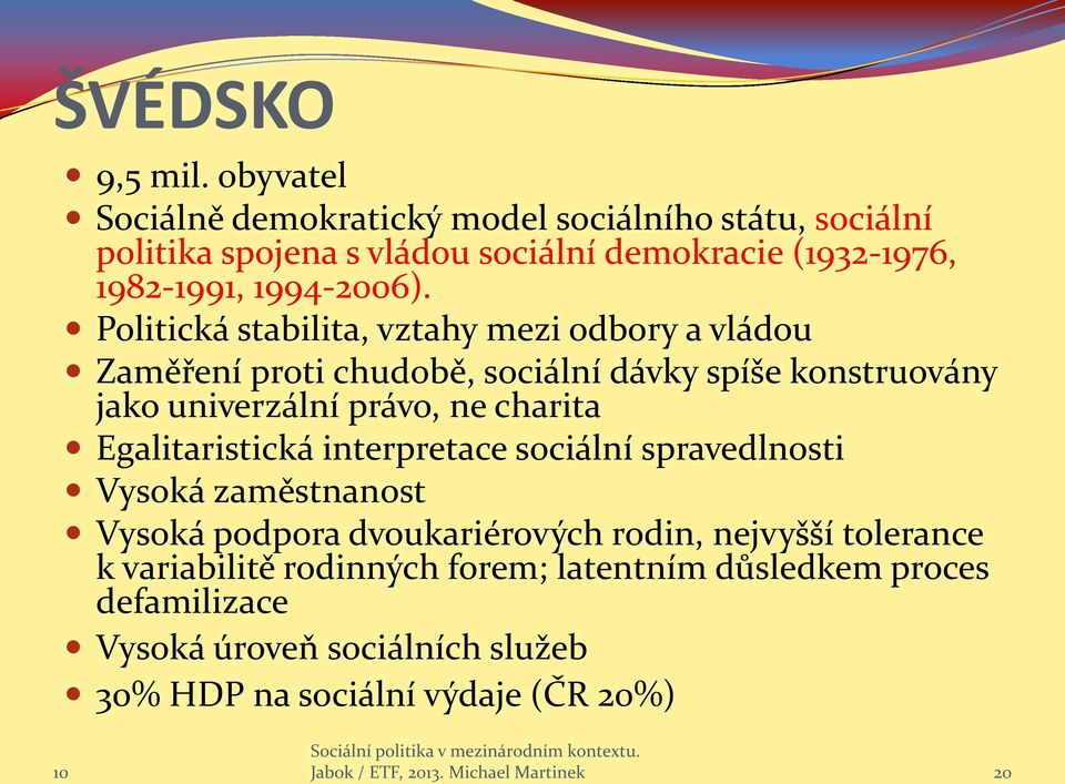 Politická stabilita, vztahy mezi odbory a vládou Zaměření proti chudobě, sociální dávky spíše konstruovány jako univerzální právo, ne charita