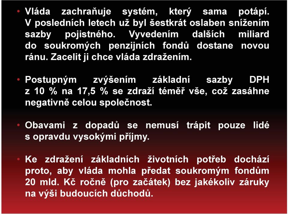 Postupným zvýšením základní sazby DPH z 10 % na 17,5 % se zdraží téměř vše, což zasáhne negativně celou společnost.