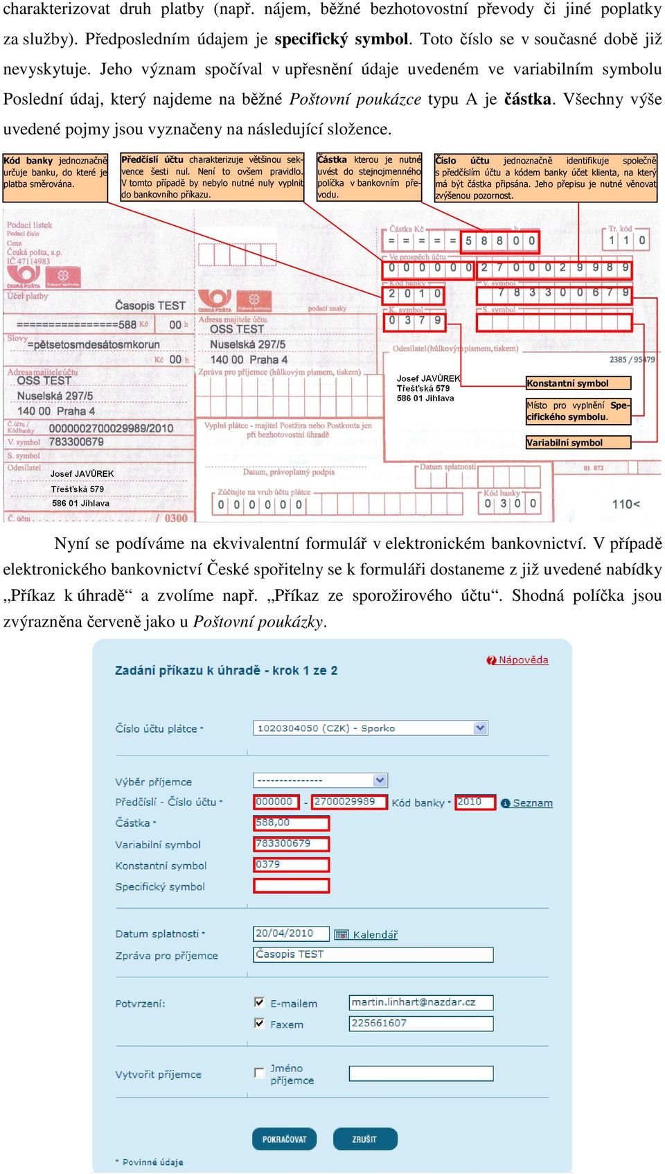 Všechny výše uvedené pojmy jsou vyznačeny na následující složence. Kód banky jednoznačně určuje banku, do které je platba směrována. Předčíslí účtu charakterizuje většinou sekvence šesti nul.