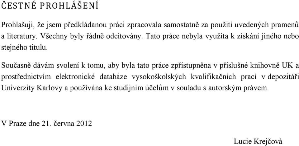 Současně dávám svolení k tomu, aby byla tato práce zpřístupněna v příslušné knihovně UK a prostřednictvím elektronické databáze