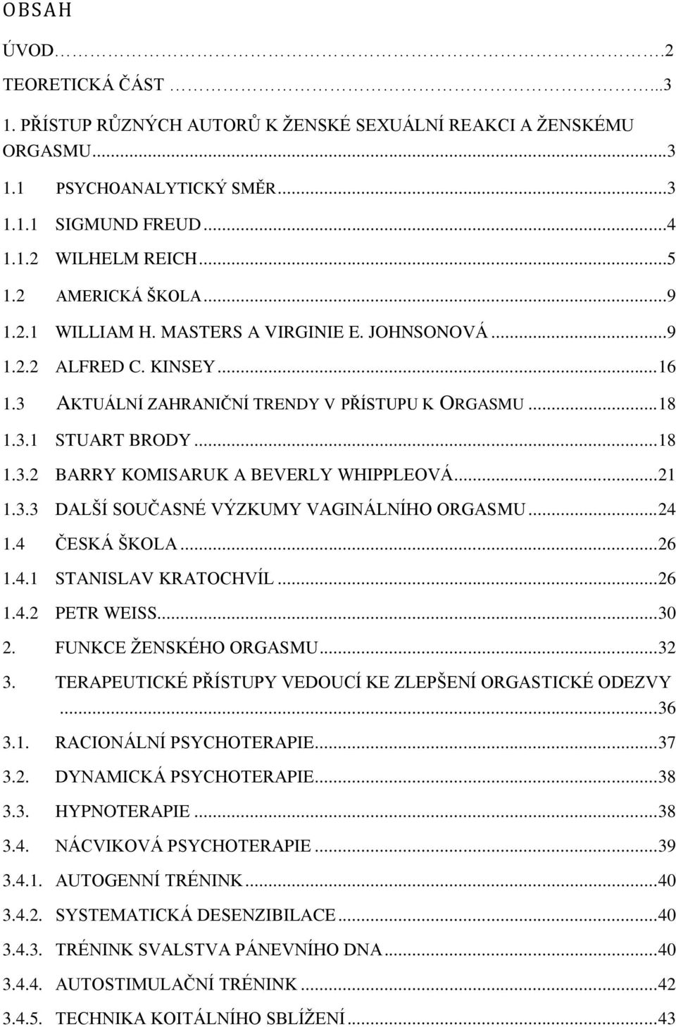 .. 21 1.3.3 DALŠÍ SOUČASNÉ VÝZKUMY VAGINÁLNÍHO ORGASMU... 24 1.4 ČESKÁ ŠKOLA... 26 1.4.1 STANISLAV KRATOCHVÍL... 26 1.4.2 PETR WEISS... 30 2. FUNKCE ŽENSKÉHO ORGASMU... 32 3.