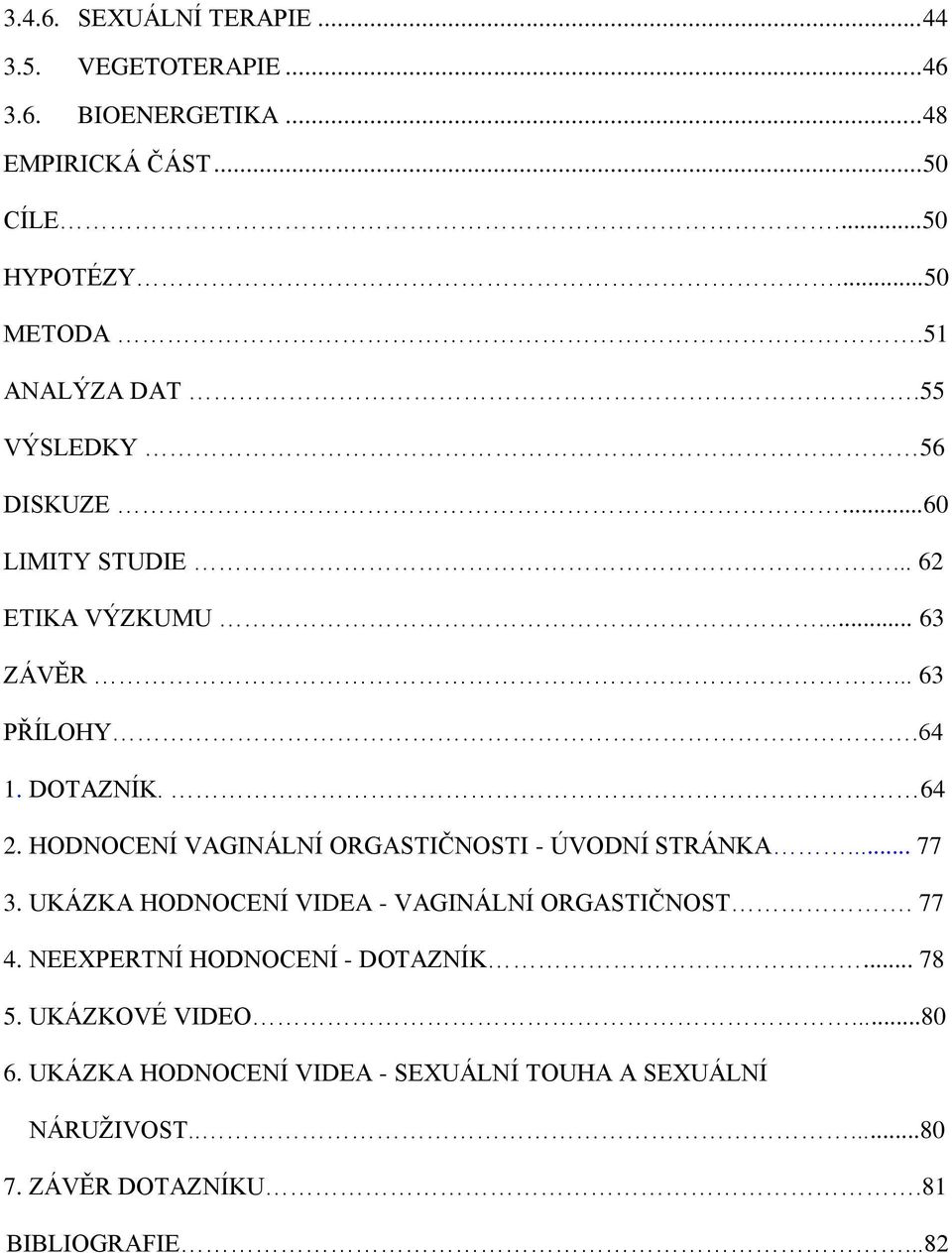HODNOCENÍ VAGINÁLNÍ ORGASTIČNOSTI - ÚVODNÍ STRÁNKA... 77 3. UKÁZKA HODNOCENÍ VIDEA - VAGINÁLNÍ ORGASTIČNOST. 77 4.