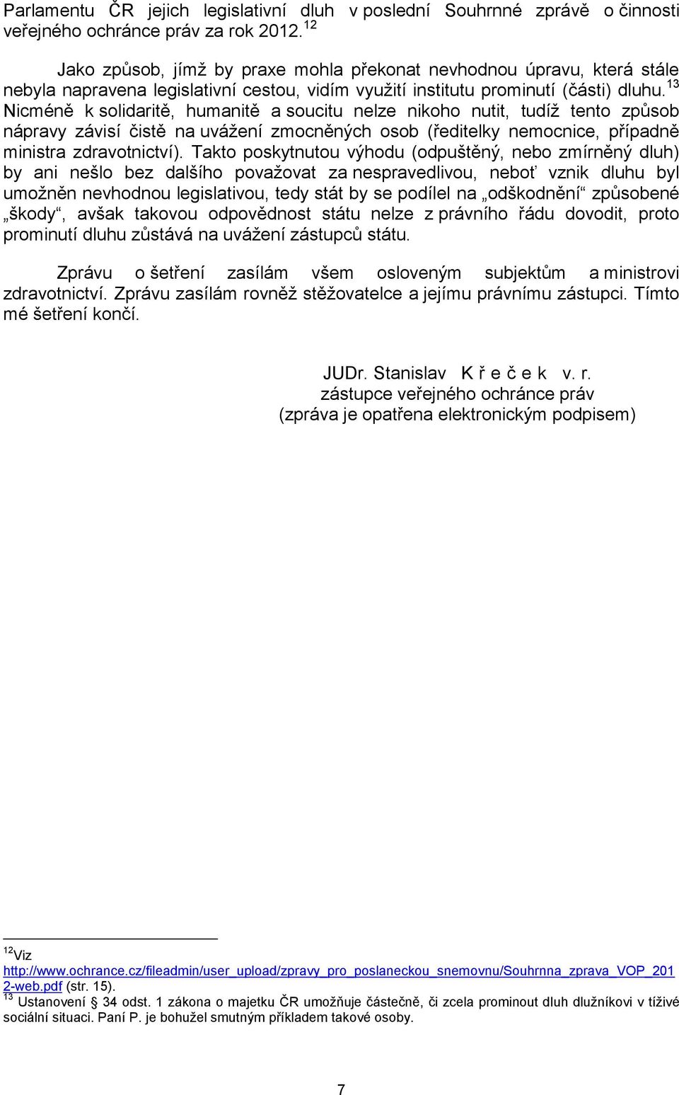 13 Nicméně k solidaritě, humanitě a soucitu nelze nikoho nutit, tudíž tento způsob nápravy závisí čistě na uvážení zmocněných osob (ředitelky nemocnice, případně ministra zdravotnictví).