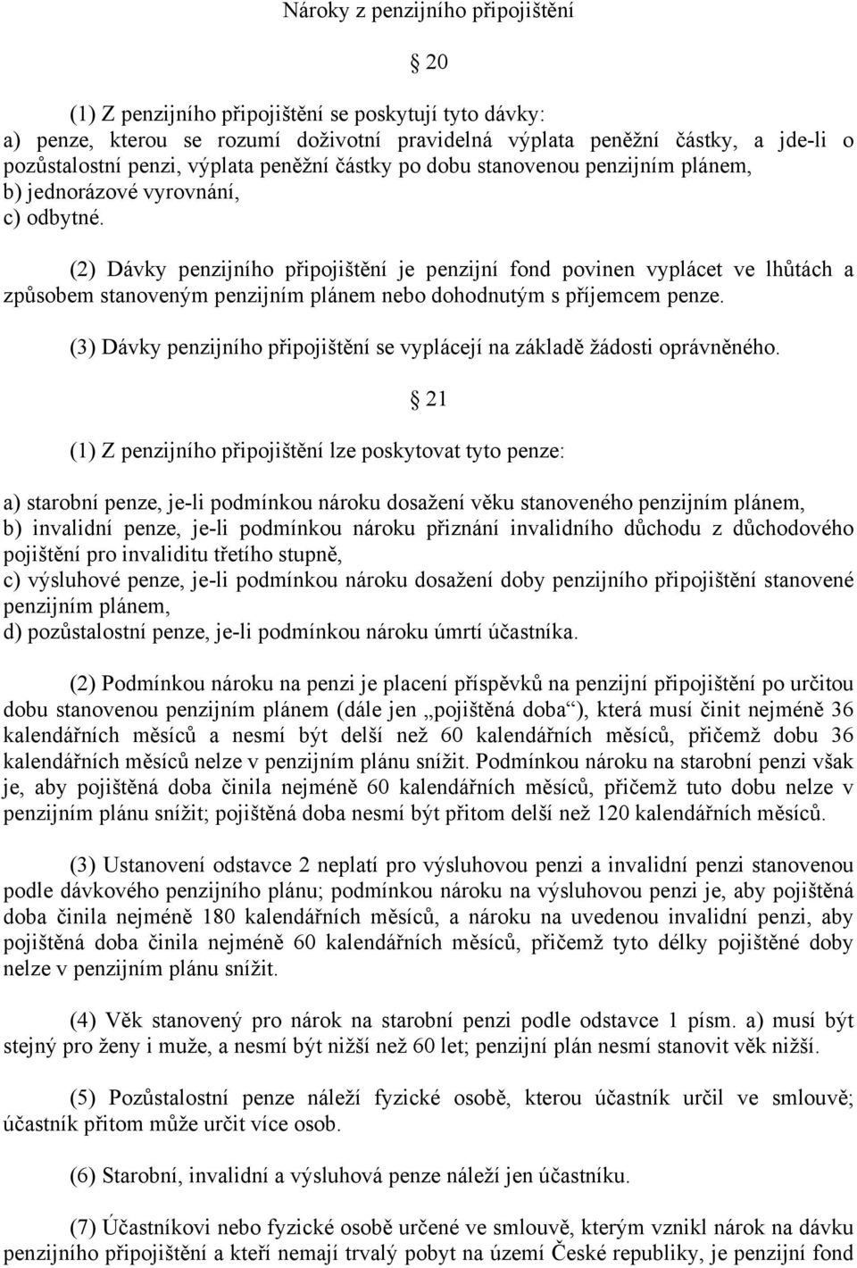 (2) Dávky penzijního připojištění je penzijní fond povinen vyplácet ve lhůtách a způsobem stanoveným penzijním plánem nebo dohodnutým s příjemcem penze.