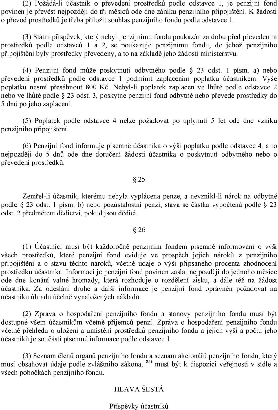 (3) Státní příspěvek, který nebyl penzijnímu fondu poukázán za dobu před převedením prostředků podle odstavců 1 a 2, se poukazuje penzijnímu fondu, do jehož penzijního připojištění byly prostředky