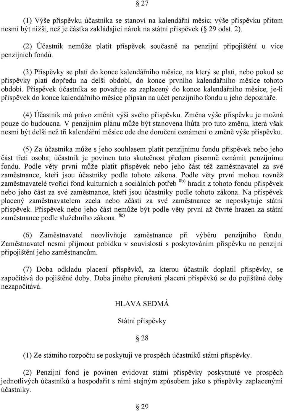 (3) Příspěvky se platí do konce kalendářního měsíce, na který se platí, nebo pokud se příspěvky platí dopředu na delší období, do konce prvního kalendářního měsíce tohoto období.