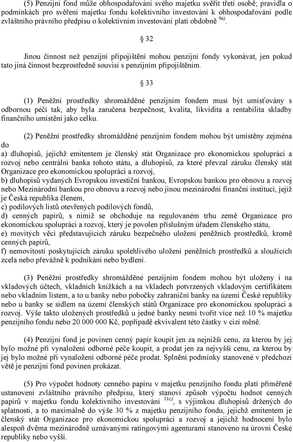 33 (1) Peněžní prostředky shromážděné penzijním fondem musí být umísťovány s odbornou péčí tak, aby byla zaručena bezpečnost, kvalita, likvidita a rentabilita skladby finančního umístění jako celku.