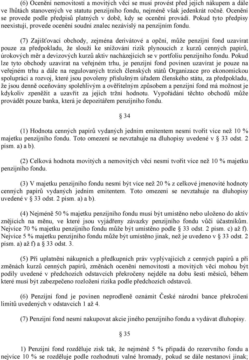 (7) Zajišťovací obchody, zejména derivátové a opční, může penzijní fond uzavírat pouze za předpokladu, že slouží ke snižování rizik plynoucích z kurzů cenných papírů, úrokových měr a devizových kurzů