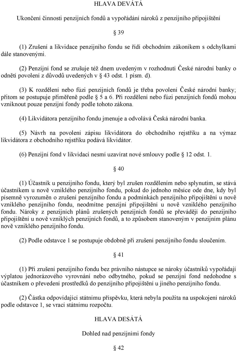 (3) K rozdělení nebo fúzi penzijních fondů je třeba povolení České národní banky; přitom se postupuje přiměřeně podle 5 a 6.