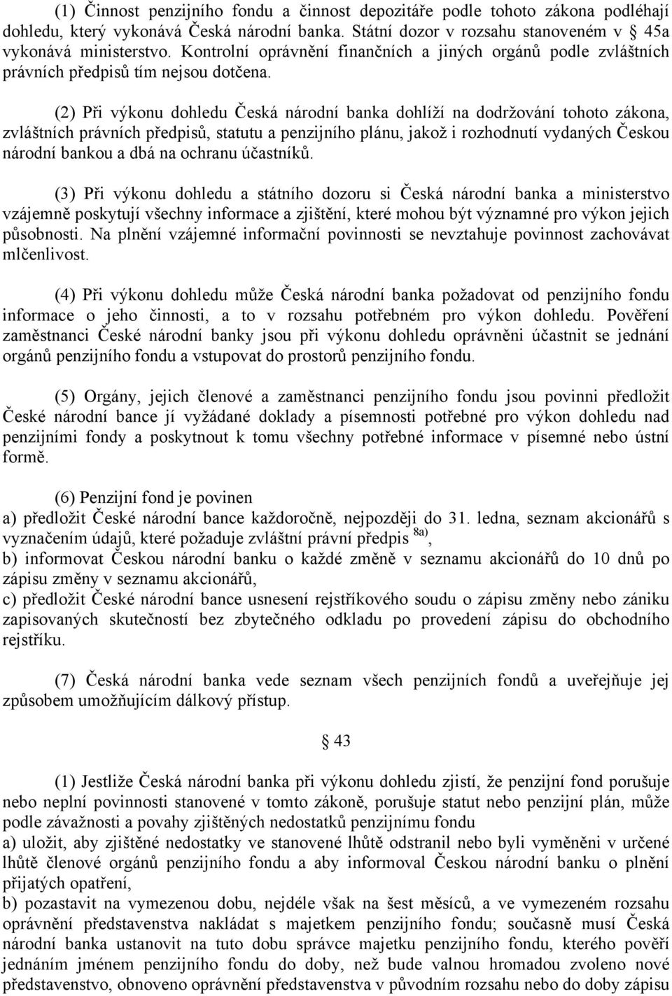 (2) Při výkonu dohledu Česká národní banka dohlíží na dodržování tohoto zákona, zvláštních právních předpisů, statutu a penzijního plánu, jakož i rozhodnutí vydaných Českou národní bankou a dbá na