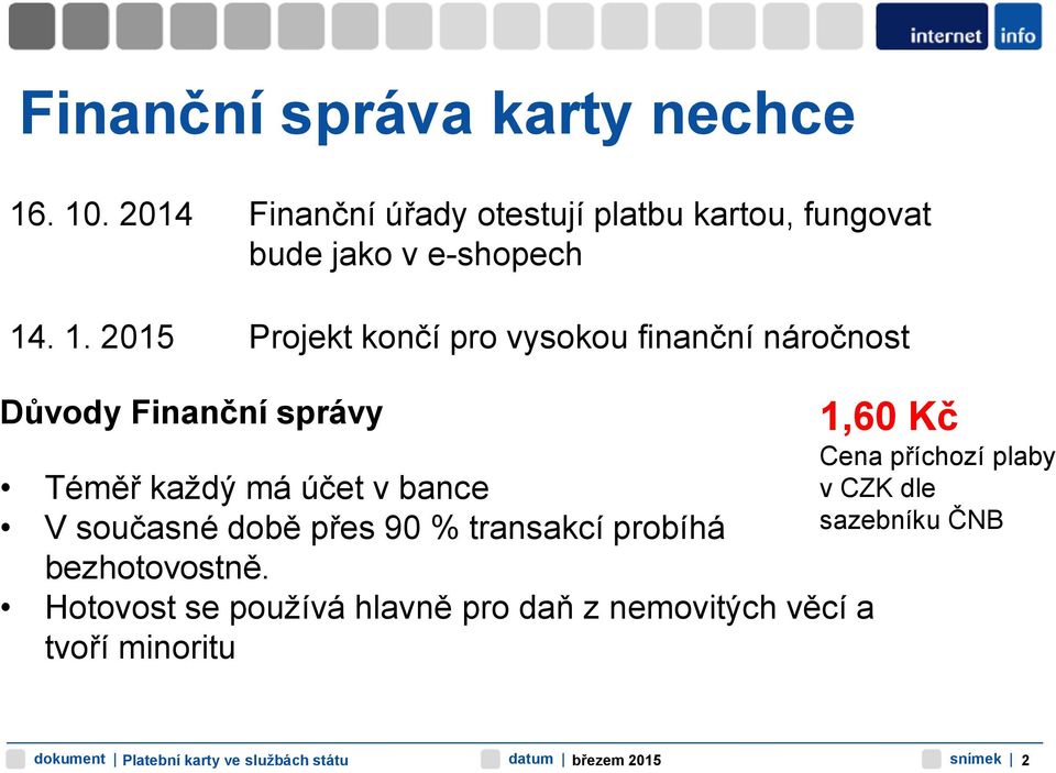 vysokou finanční náročnost Důvody Finanční správy Téměř každý má účet v bance V současné době přes 90 % transakcí