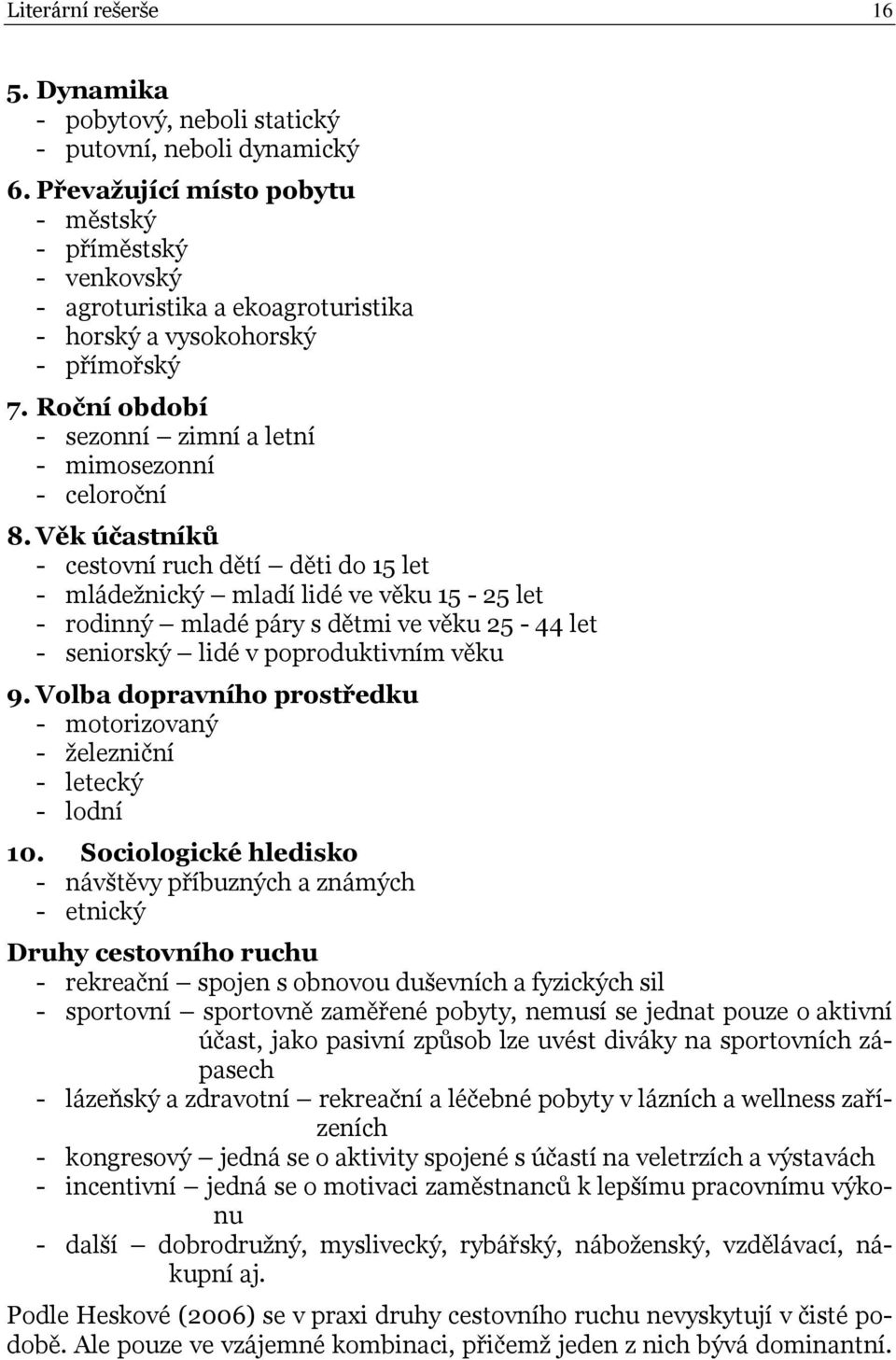 Věk účastníků - cestovní ruch dětí děti do 15 let - mládežnický mladí lidé ve věku 15-25 let - rodinný mladé páry s dětmi ve věku 25-44 let - seniorský lidé v poproduktivním věku 9.