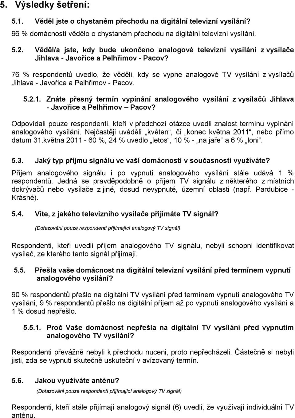 76 % respondentů uvedlo, že věděli, kdy se vypne analogové TV vysílání z vysílačů Jihlava - Javořice a Pelhřimov - Pacov. 5.2.1.