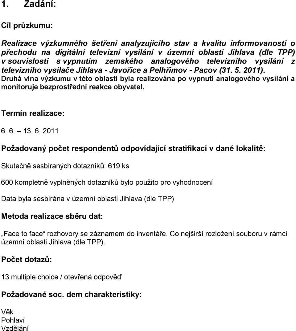 Druhá vlna výzkumu v této oblasti byla realizována po vypnutí analogového vysílání a monitoruje bezprostřední reakce obyvatel. Termín realizace: 6.