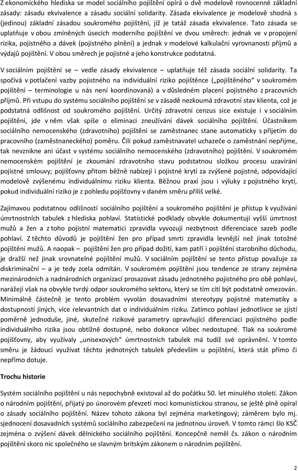 Tato zásada se uplatňuje v obou zmíněných úsecích moderního pojištění ve dvou směrech: jednak ve v propojení rizika, pojistného a dávek (pojistného plnění) a jednak v modelové kalkulační vyrovnanosti