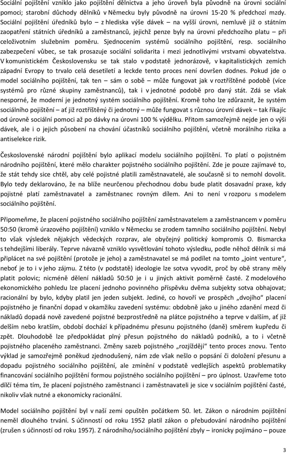 celoživotním služebním poměru. Sjednocením systémů sociálního pojištění, resp. sociálního zabezpečení vůbec, se tak prosazuje sociální solidarita i mezi jednotlivými vrstvami obyvatelstva.