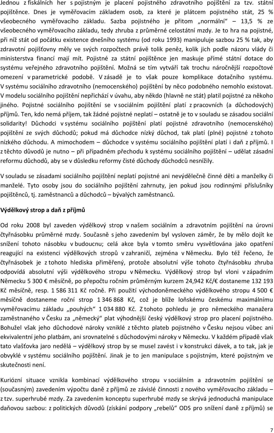 Sazba pojistného je přitom normální 13,5 % ze všeobecného vyměřovacího základu, tedy zhruba z průměrné celostátní mzdy.